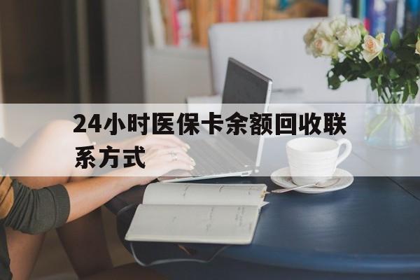 辽宁24小时医保卡余额回收联系方式(医保卡回收电话)