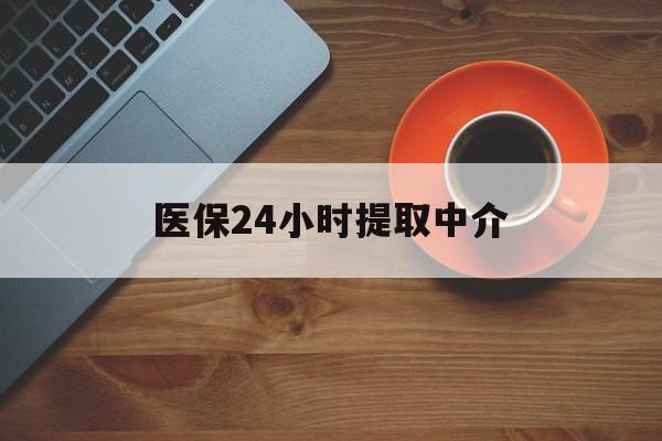 辽宁医保24小时提取中介(厦门医保卡提现中介)