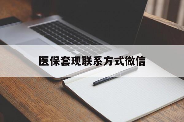 辽宁医保套现联系方式微信(医保套现的联系方式)