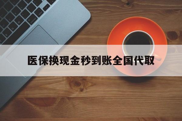 辽宁医保换现金秒到账全国代取(医保卡换现金联系方式)