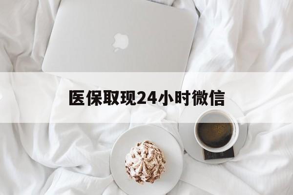 辽宁医保取现24小时微信(医保取现24小时微信官方入口)